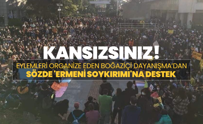 Eylemleri organize eden Boğaziçi Dayanışma’dan sözde 'Ermeni soykırımı'na destek