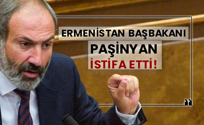 Ermenistan Başbakanı Paşinyan istifa etti!