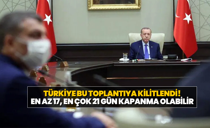 Türkiye bu toplantıya kilitlendi! En az 17, en çok 21 gün kapanma olabilir