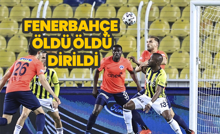 Fenerbahçe, öldü öldü  dirildi
