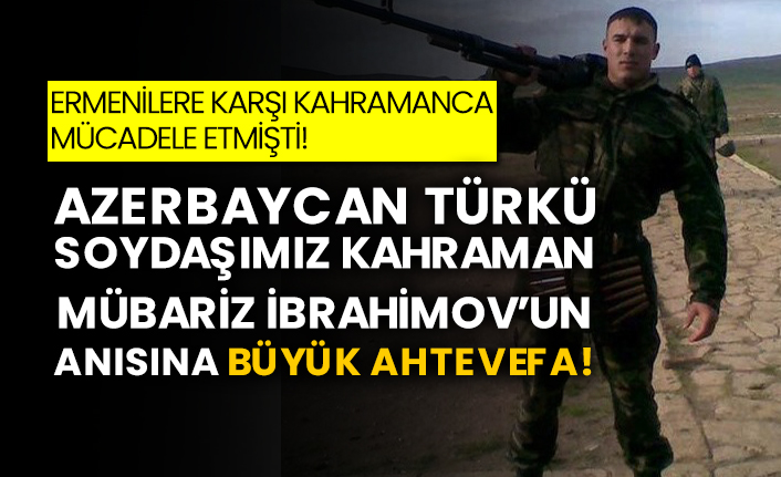 Ermenilere karşı kahramanca mücadele etmişti! Azerbaycan Türkü soydaşımız Kahraman Mübariz İbrahimov’un anısına büyük ahte vefa!