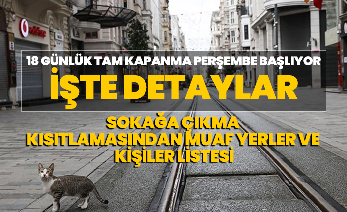 İşte 18 günlük tam kapanmanın detaylar! Sokağa Çıkma Kısıtlamasından Muaf Yerler ve Kişiler Listesi