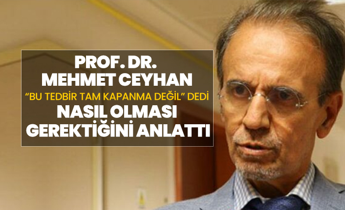 Prof. Dr.  Mehmet Ceyhan “Bu tedbir tam kapanma değil” dedi nasıl olması  gerektiğini anlattı