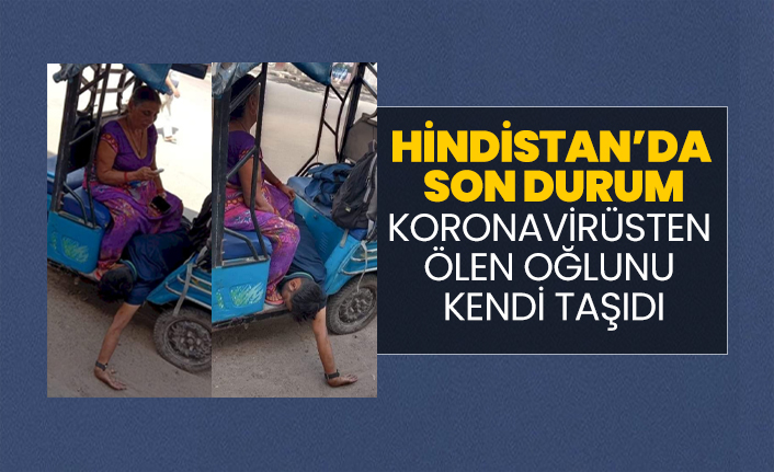 Hindistan’da Son Durum "Koronavirüsten  ölen oğlunu  kendi taşıdı"