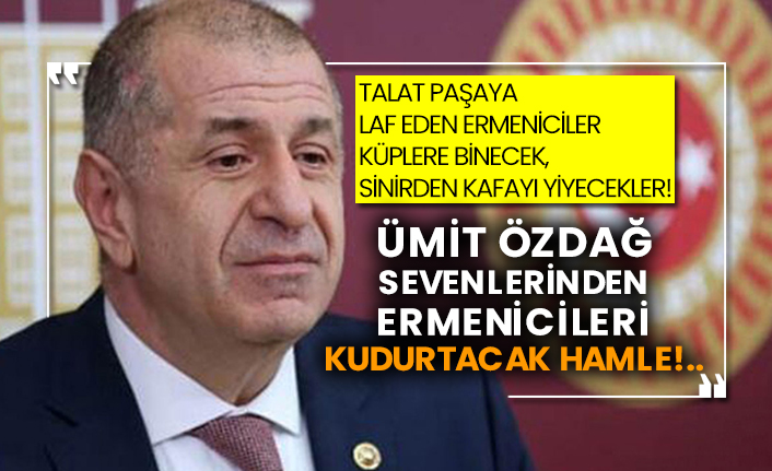 Talat paşaya laf eden Ermeniciler küplere binecek, sinirden kafayı yiyecekler! Ümit Özdağ sevenlerinden Ermenicileri kudurtacak hamle!..