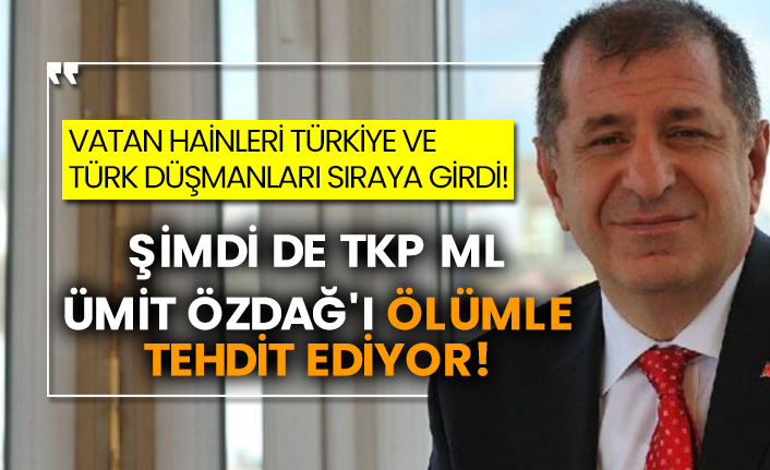 Vatan hainleri Türkiye ve Türk düşmanları sıraya girdi! Şimdi de TKP-ML Ümit Özdağ'ı ölümle tehdit ediyor!