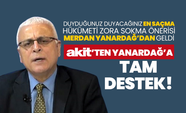 Duyduğunuz duyacağınız en saçma hükümeti zora sokma önerisi Merdan Yanardağ’dan geldi "Akit’ten Yanardağ’a tam destek"