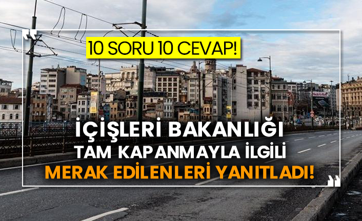10 soru 10 cevap! İçişleri Bakanlığı tam kapanmayla ilgili merak edilenleri yanıtladı!