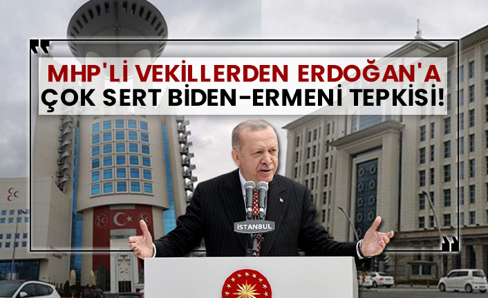 MHP'li vekillerden Erdoğan'a çok sert Biden-Ermeni tepkisi!