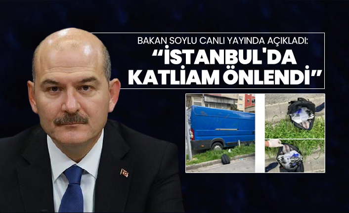 Bakan Soylu canlı yayında açıkladı  “İstanbul'da  katliam önlendi”
