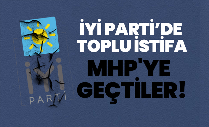 İYİ Parti’de toplu istifa, MHP’ye geçtiler!