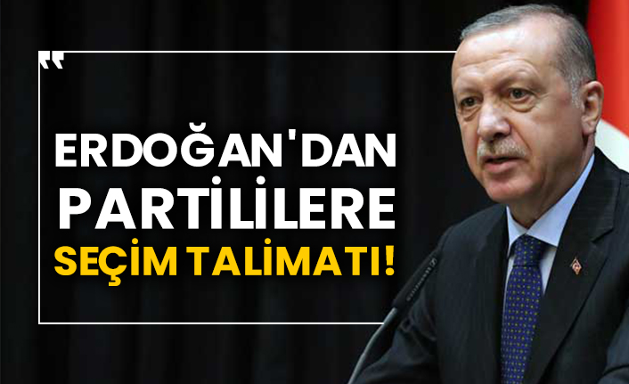 Cumhurbaşkanı Erdoğan'dan partililere seçim talimatı!