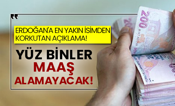 Erdoğan'a en yakın isimden korkutan açıklama! Yüz binler maaş alamayacak!
