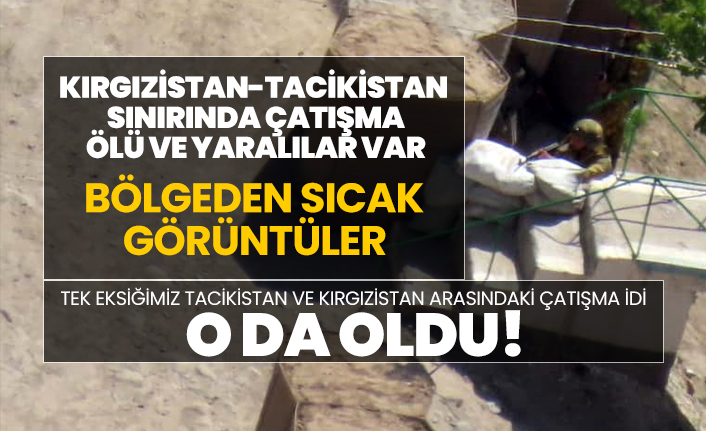 Kırgızistan-Tacikistan sınırında çatışma! Ölü ve yaralılar var "Bölgeden sıcak görüntüler"