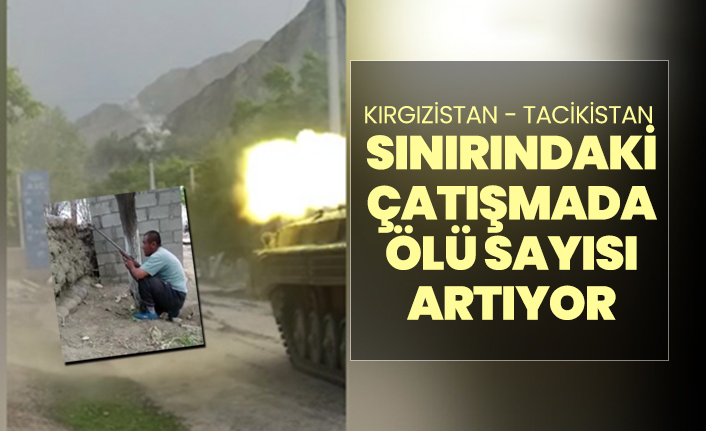 Kırgızistan - Tacikistan  sınırındaki çatışmada ölü sayısı artıyor