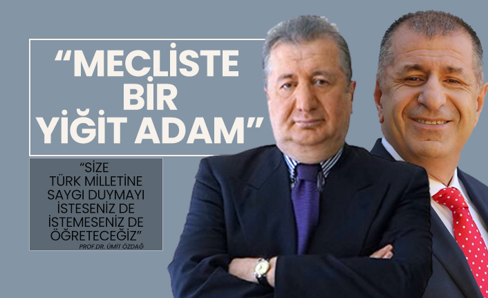Ümit Özdağ “Size Türk Milletine saygı duymayı isteseniz de istemeseniz de öğreteceğiz”