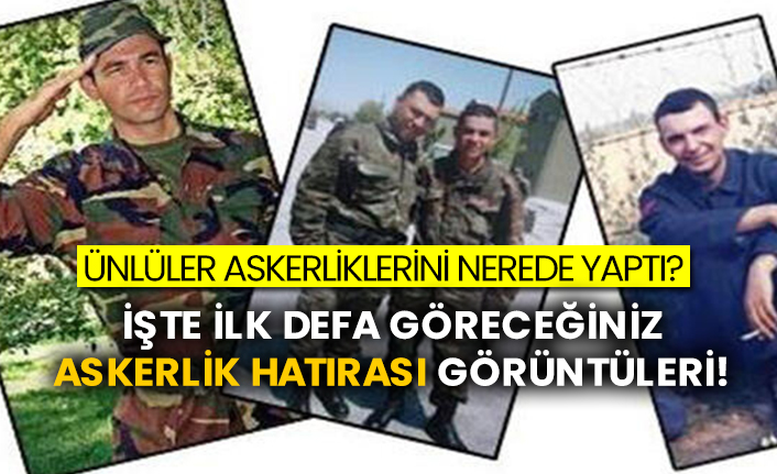 Ünlüler askerliklerini nerede yaptı?  İşte ilk defa göreceğiniz askerlik hatırası görüntüleri!