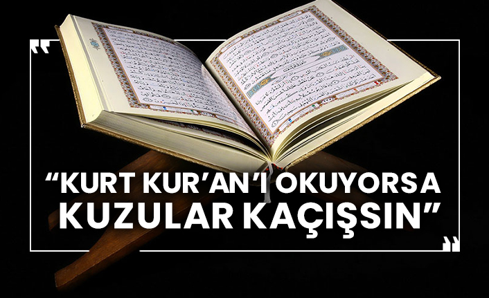 “Kurt Kur’an’ı okuyorsa kuzular kaçışsın”