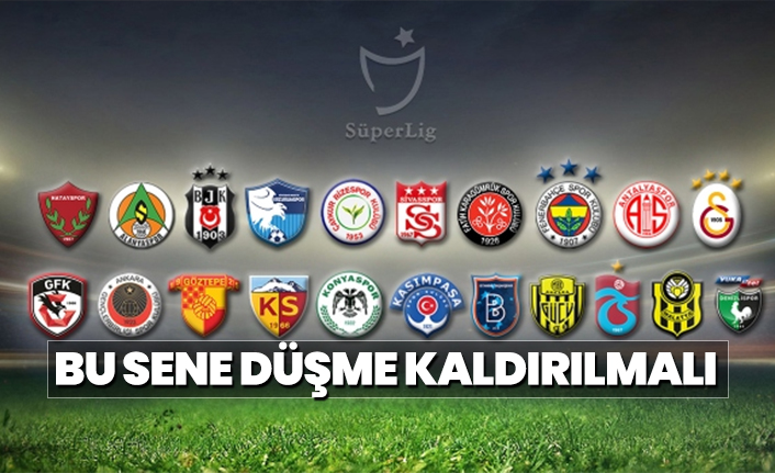 Bu sene koronavirüs nedeniyle küme düşme kaldırılmalı