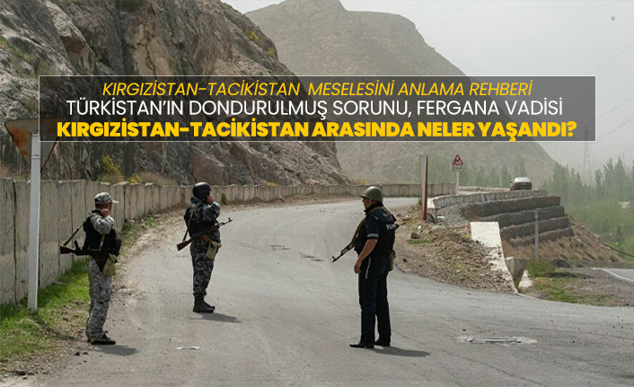 Kırgızistan-Tacikistan  meselesini anlama rehberi