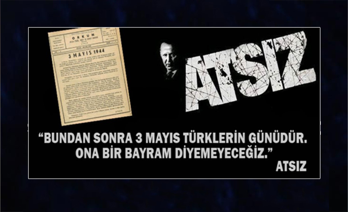 "Bundan sonra 3 Mayıs Türklerin günüdür" Atsız