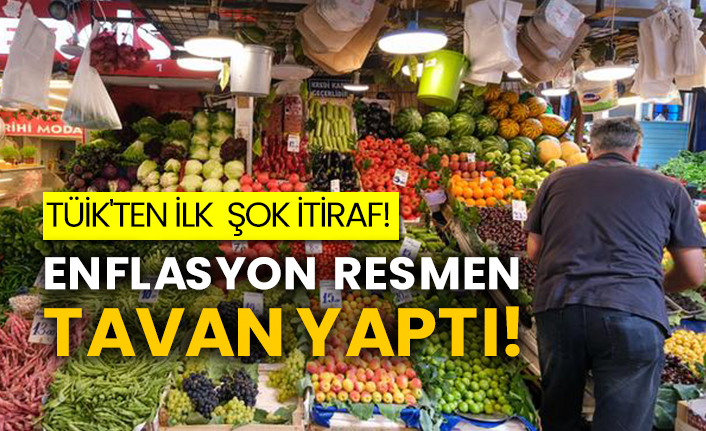 TÜİK'ten ilk  şok itiraf: Enflasyon resmen tavan yaptı!