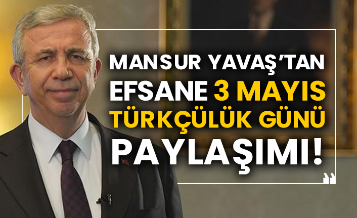 Mansur Yavaş’tan efsane 3 Mayıs Türkçülük Günü paylaşımı!