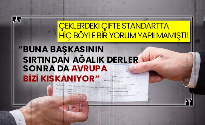 Çeklerdeki çifte standartta hiç böyle bir yorum yapılmamıştı!  “Buna başkasının sırtından ağalık derler  Sonra da Avrupa bizi kıskanıyor”
