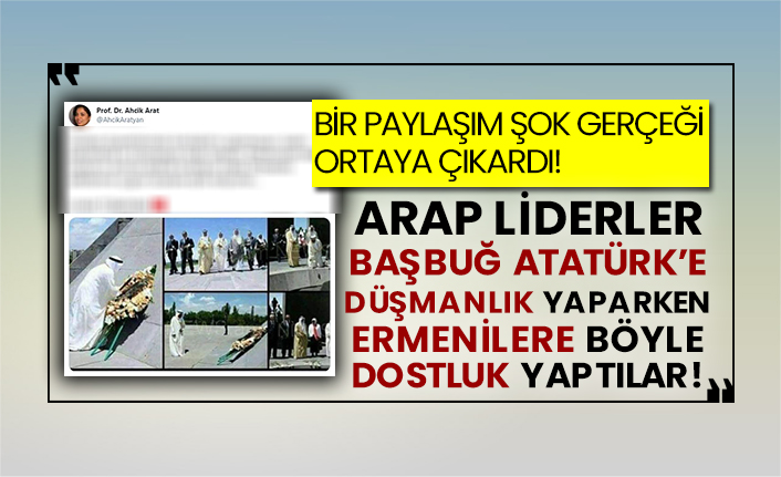 Arap liderler Başbuğ Atatürk’e düşmanlık yaparken Ermenilere böyle dostluk yaptılar!