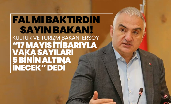 Fal mı baktırdın sayın bakan! Kültür ve Turizm Bakanı Ersoy “17 Mayıs itibarıyla vaka sayıları 5 binin altına inecek” dedi