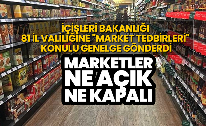 İçişleri Bakanlığı  81 il valiliğine "Market Tedbirleri"  konulu genelge gönderdi
