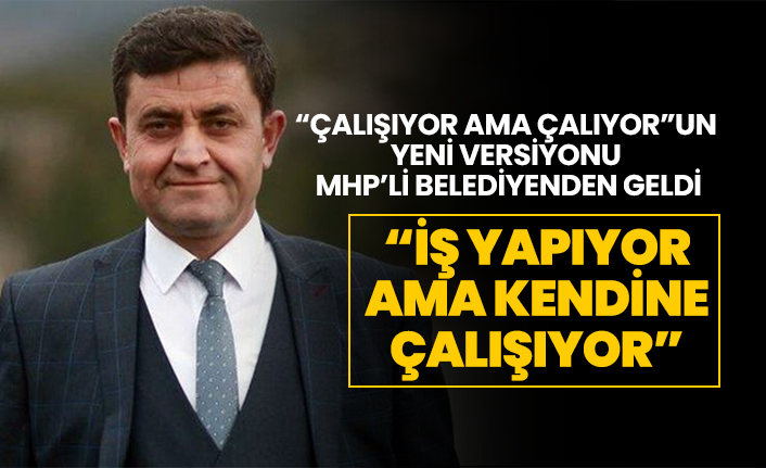 “Çalışıyor ama çalıyor”un yeni versiyonu MHP’li belediyenden geldi “İş yapıyor ama kendine çalışıyor”