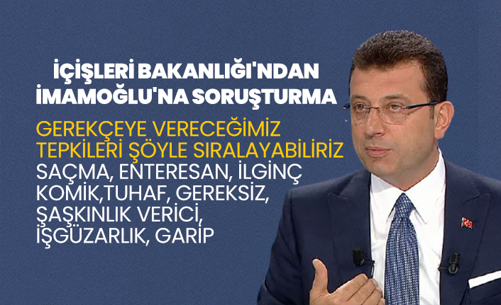 İçişleri Bakanlığı'ndan İmamoğlu'na soruşturma, Gerekçesine çok ama çok şaşıracaksınız