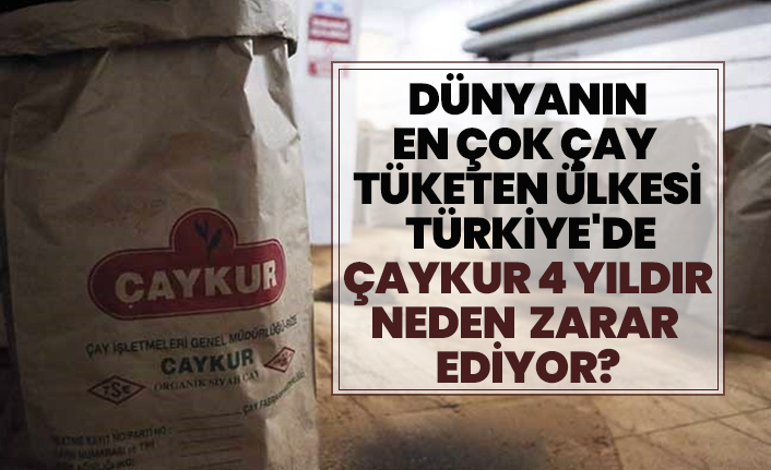 Dünyanın en çok çay tüketen ülkesi Türkiye'de ÇAYKUR 4 yıldır neden zarar ediyor?
