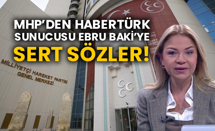 MHP’den Habertürk sunucusu Ebru Baki’ye sert sözler!