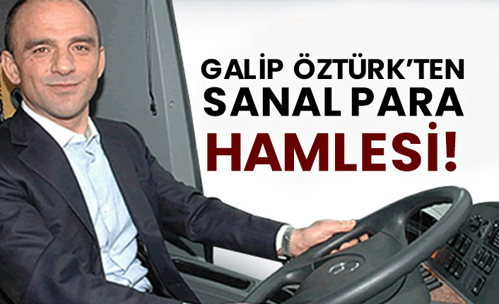Galip Öztürk’ten sanal para hamlesi!