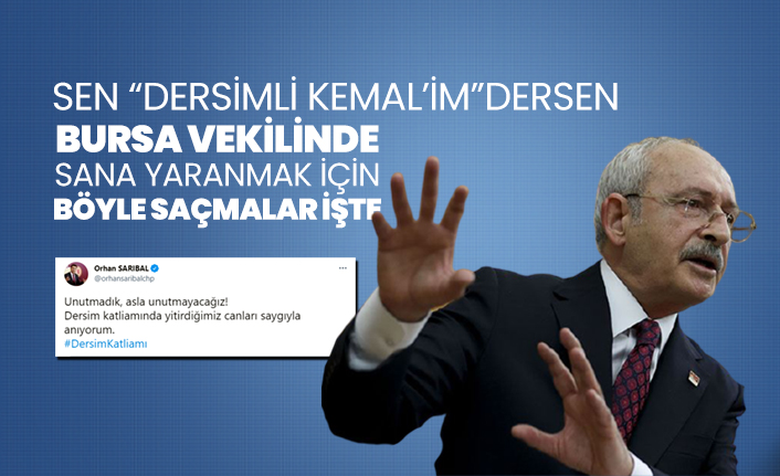Sen “Dersimli Kemal’im”dersen Bursa vekilinde sana yaranmak için böyle saçmalar işte