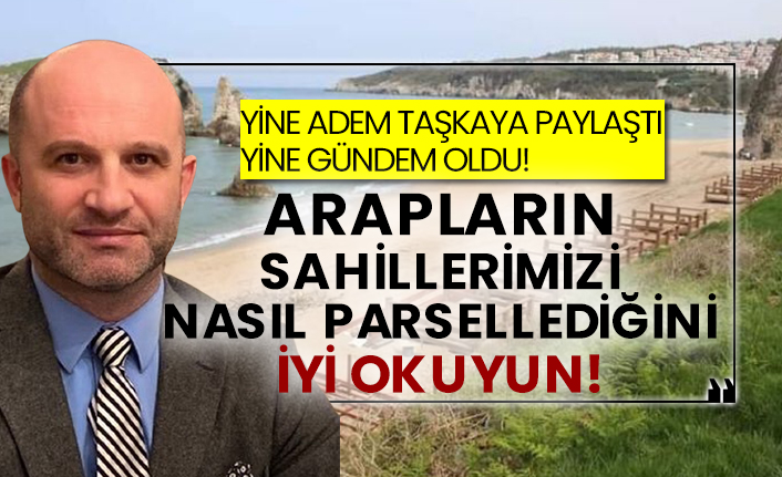 Yine Adem Taşkaya paylaştı yine gündem oldu! Arapların sahillerimizi nasıl parsellediğini iyi okuyun!