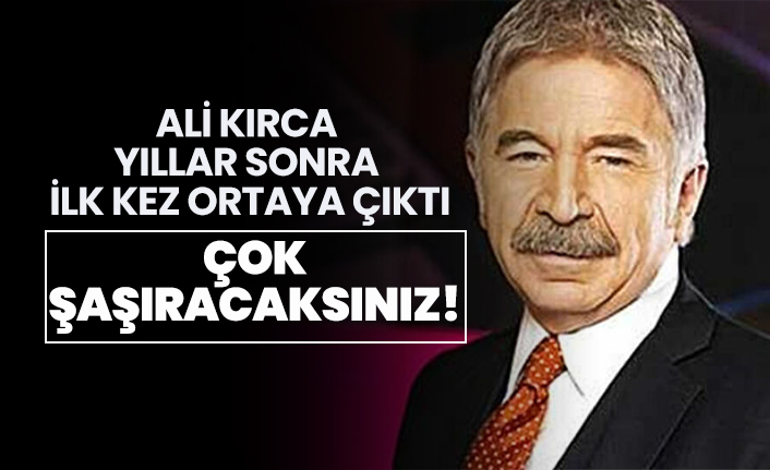 Ali Kırca yıllar sonra ilk kez ortaya çıktı "Çok şaşıracaksınız!"