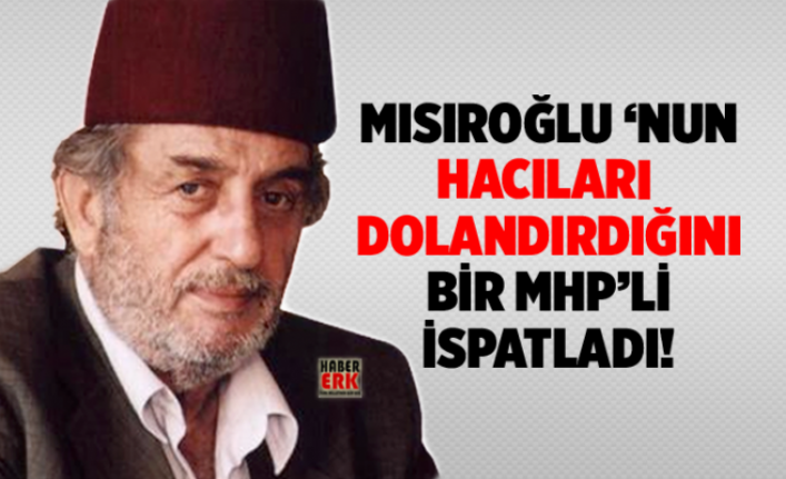 Mısıroğlu‘nun 'Hacıları' dolandırdığını bir MHP’li ispatladı!