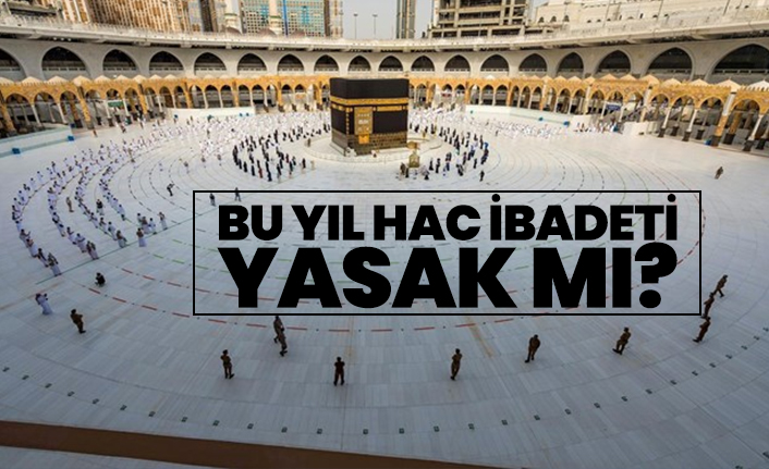 Bu yıl hac ibadeti yasak mı?
