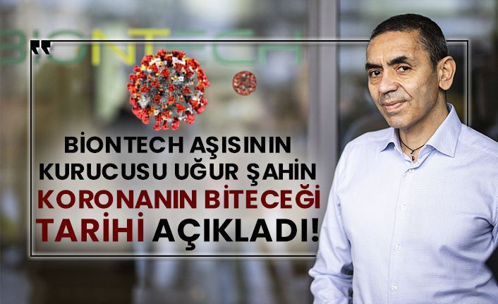 BioNTech aşısının kurucusu Uğur Şahin koronanın biteceği tarihi açıkladı!