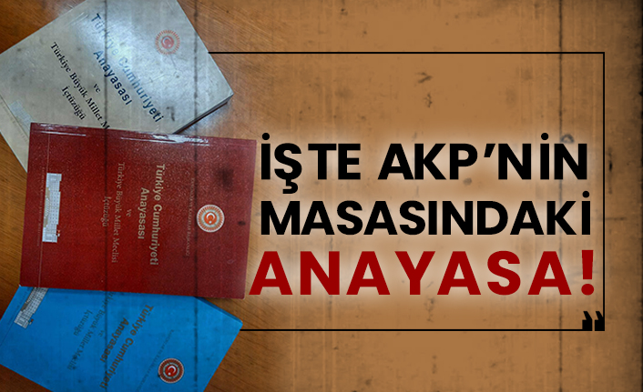 İşte AKP’nin masasındaki anayasa!