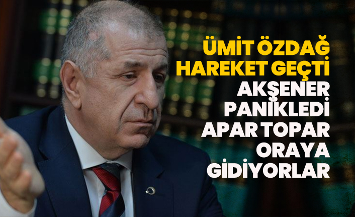 Ümit Özdağ hareket geçti, Akşener panikledi apar topar oraya gidiyorlar