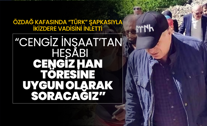 Ümit Özdağ kafasında “Türk” şapkasıyla İkizdere vadisini inletti “Cengiz İnşaat’tan  hesabı Cengiz Han  Töresine  uygun olarak  soracağız”