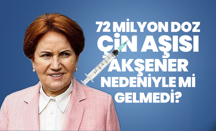 72 Milyon Doz Çin Aşısı Akşener Nedeniyle mi Gelmedi?