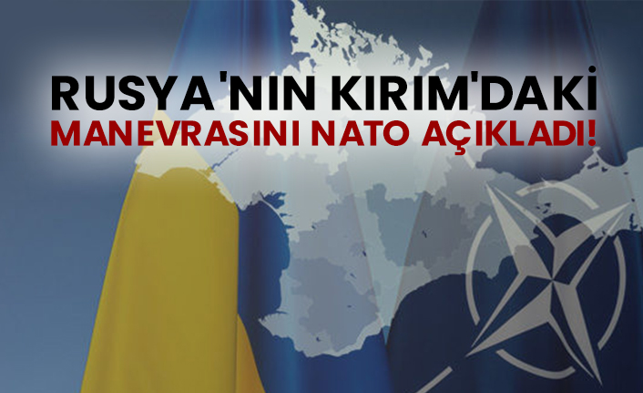 Rusya'nın Kırım'daki manevrasını NATO açıkladı!