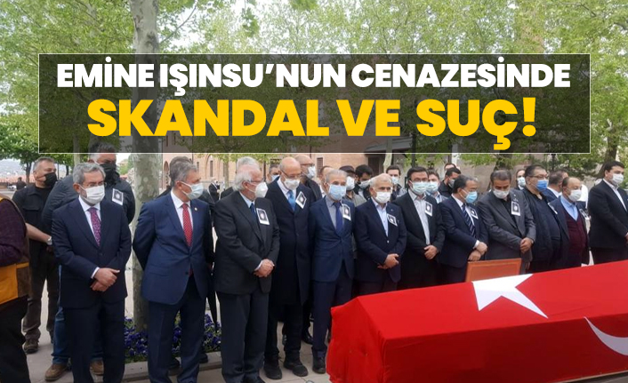 Emine Işınsu’nun cenazesinde skandal ve suç!