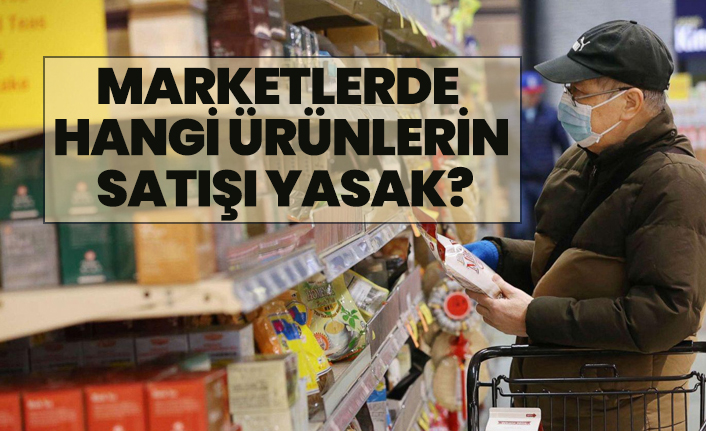 Marketlerde hangi ürünlerin satışı yasak?
