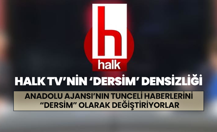 Halk TV Anadolu Ajansı’nın Tunceli haberlerini  “Dersim” olarak değiştiriyor